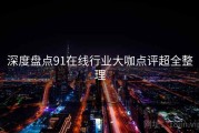 深度盘点91在线行业大咖点评超全整理