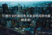 引爆社交的真相焦点复盘暗网禁地震撼来袭！