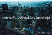 热搜背后一文看懂糖心tv官网速览版