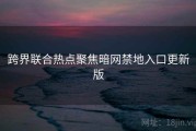 跨界联合热点聚焦暗网禁地入口更新版