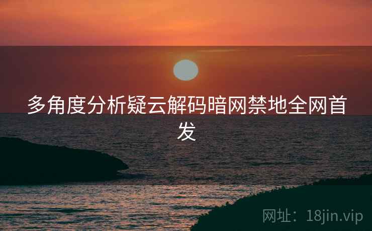 多角度分析疑云解码暗网禁地全网首发