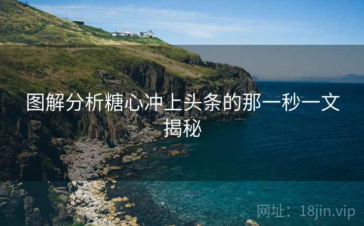 图解分析糖心冲上头条的那一秒一文揭秘