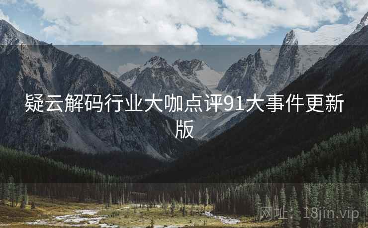 疑云解码行业大咖点评91大事件更新版
