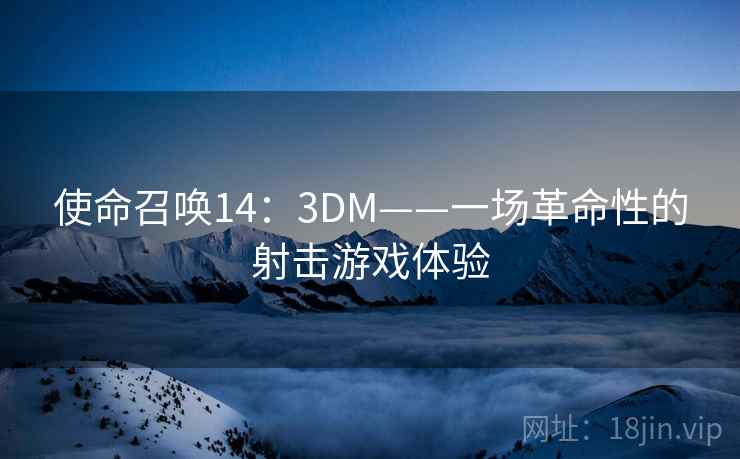 使命召唤14：3DM——一场革命性的射击游戏体验