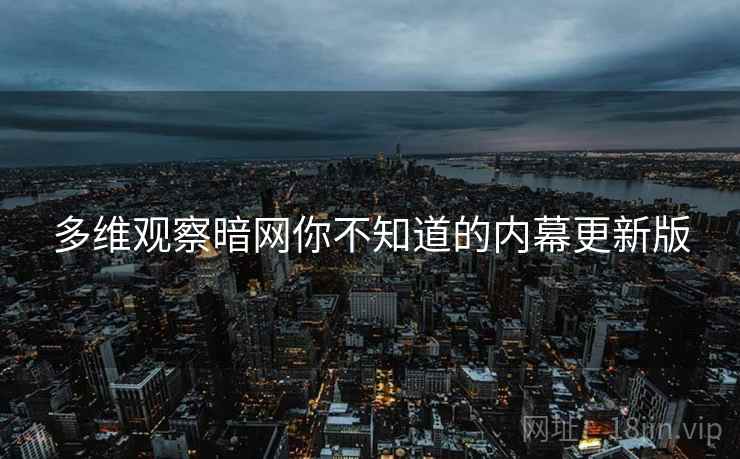 多维观察暗网你不知道的内幕更新版