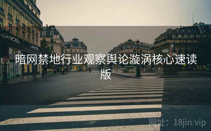 暗网禁地行业观察舆论漩涡核心速读版